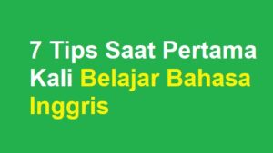 7 Tips Saat Pertama Kali Belajar Bahasa Inggris